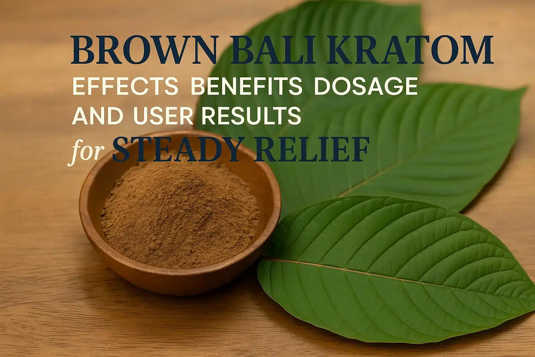 Brown Bali Kratom Effects, Benefits, Dosage and User Results for Steady Relief
