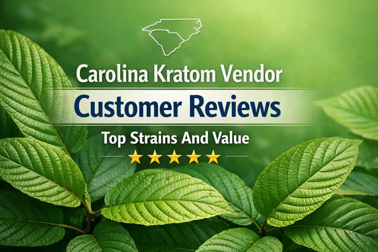 Carolina Kratom Vendor Customer Reviews Top Strains And Value