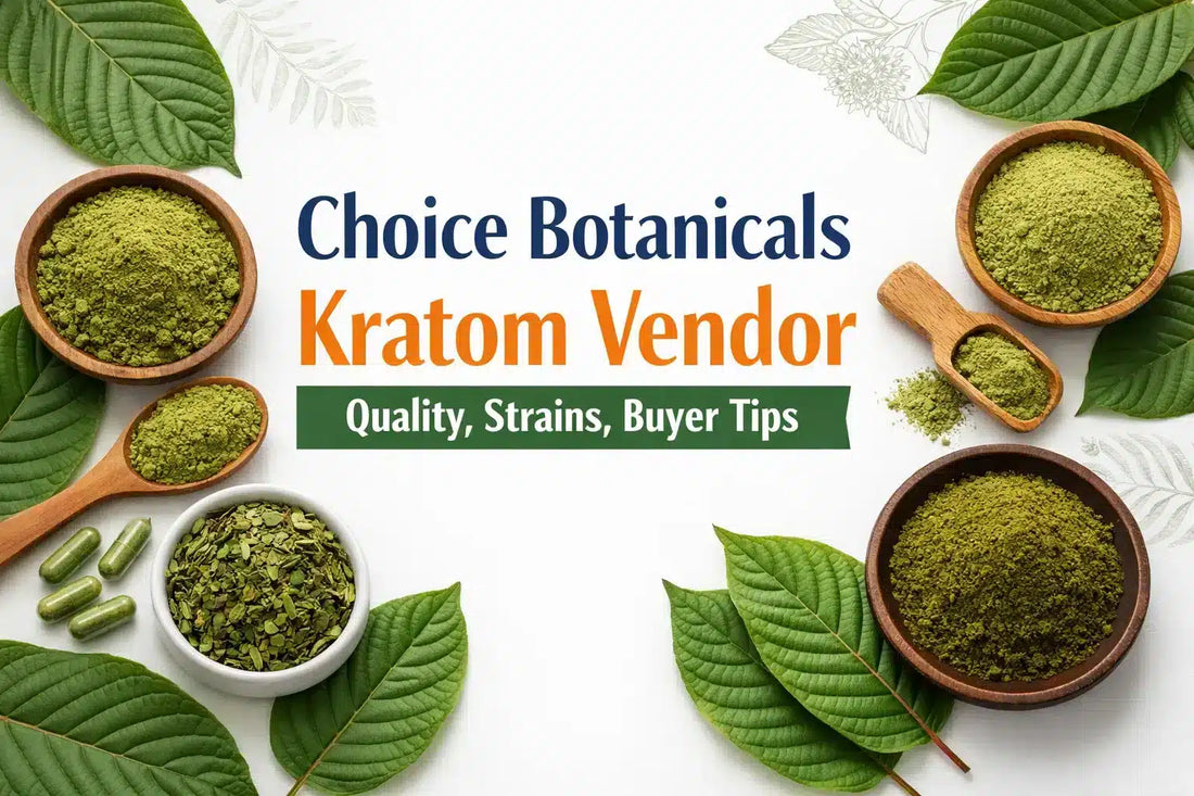 Choice Botanicals Kratom Vendor Quality, Strains, Buyer Tips