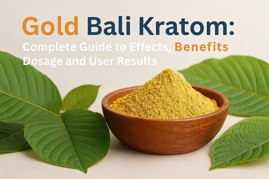 Gold Bali Kratom: Complete Guide to Effects, Benefits, Dosage and User Results