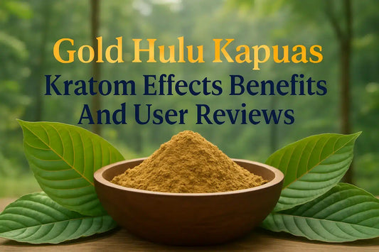 Gold Hulu Kapuas Kratom Effects, Benefits, and User Reviews