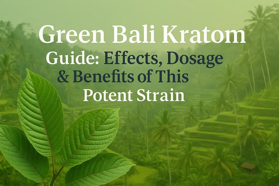 Green Bali Kratom Guide: Effects, Dosage & Benefits of This Potent Strain