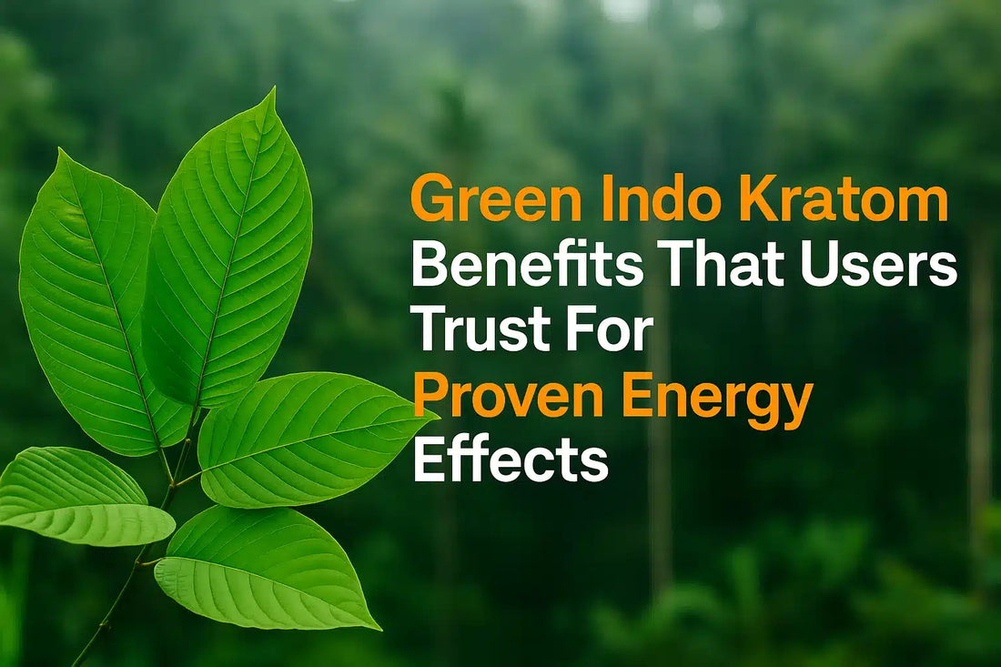 Green Indo Kratom Benefits That Users Trust For Proven Energy Effects