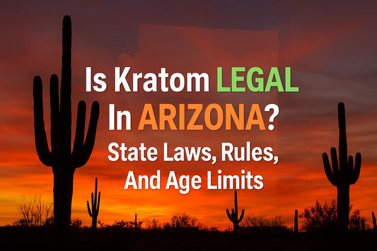 Is Kratom Legal In Arizona? State Laws, Rules, And Age Limits