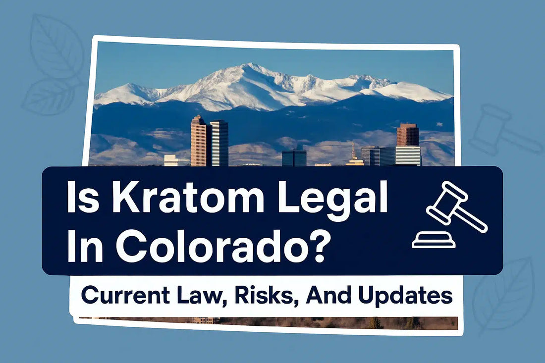 Is Kratom Legal In Colorado? Current Law, Risks, And Updates