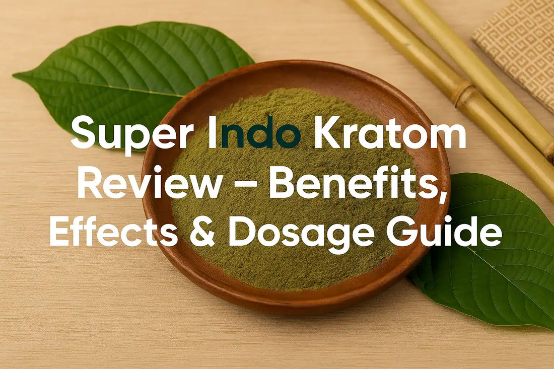 Super Indo Kratom Review – Benefits, Effects & Dosage Guide